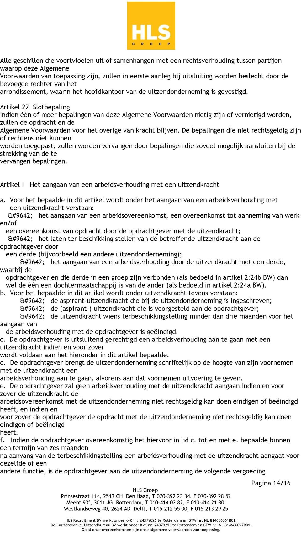 Artikel 22 Slotbepaling Indien één of meer bepalingen van deze Algemene Voorwaarden nietig zijn of vernietigd worden, zullen de opdracht en de Algemene Voorwaarden voor het overige van kracht blijven.