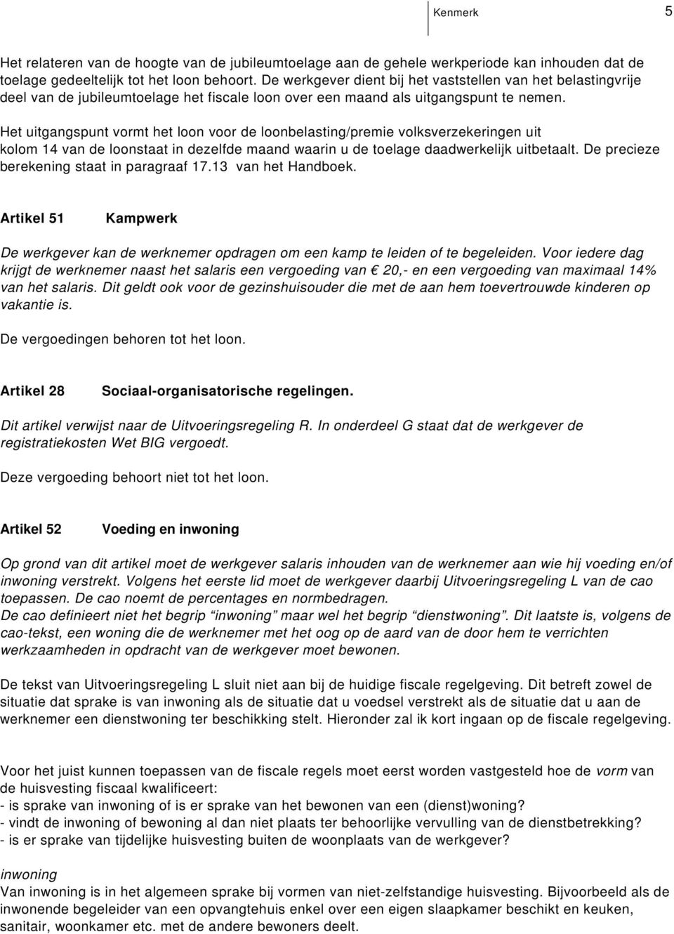 de loonstaat in dezelfde maand waarin u de toelage daadwerkelijk uitbetaalt De precieze berekening staat in paragraaf 1713 van het Handboek Artikel 51 Kampwerk De werkgever kan de werknemer opdragen