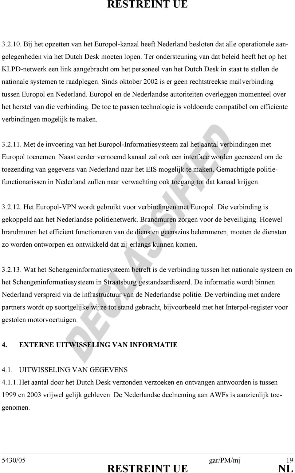 Sinds oktober 2002 is er geen rechtstreekse mailverbinding tussen Europol en Nederland. Europol en de Nederlandse autoriteiten overleggen momenteel over het herstel van die verbinding.