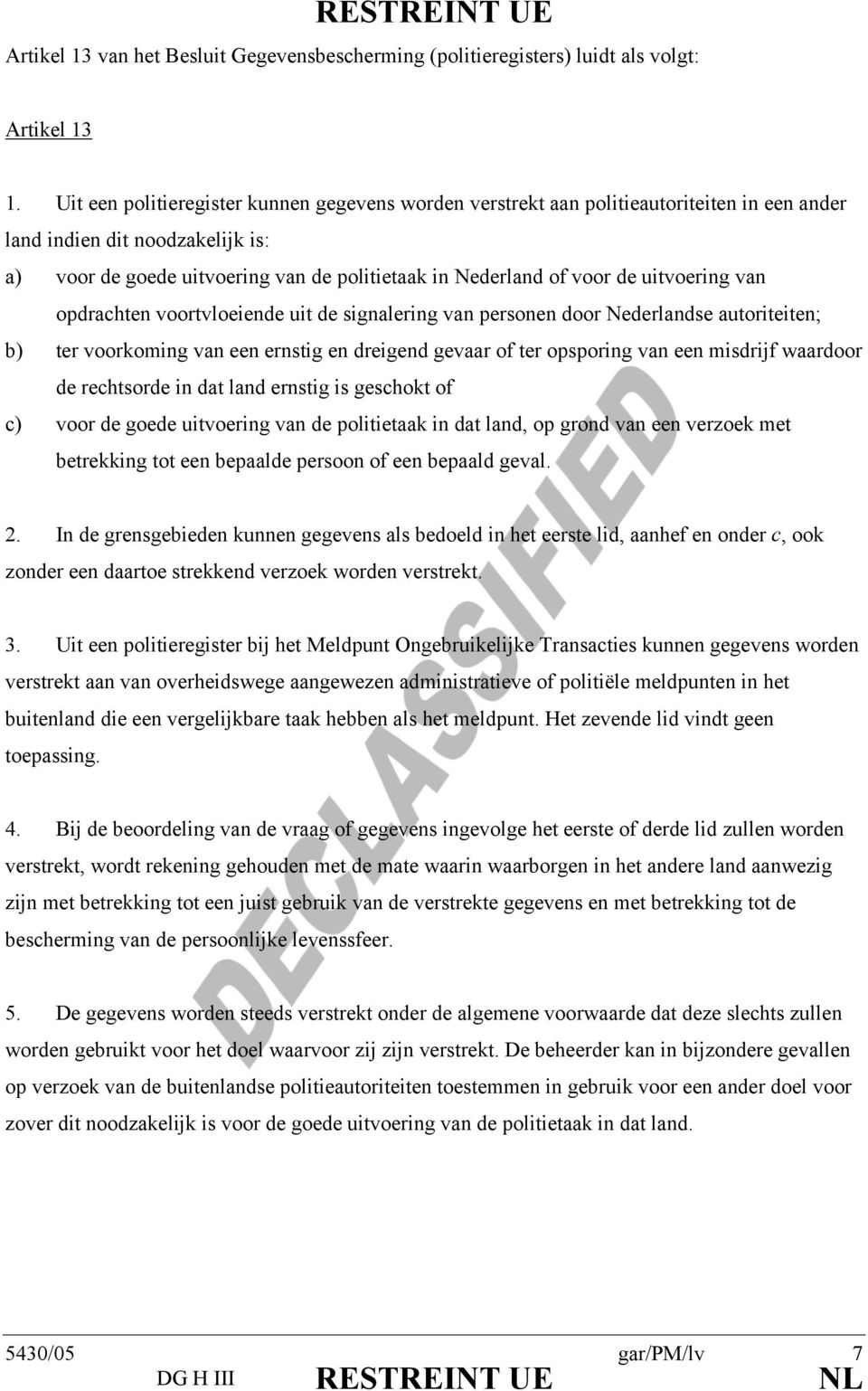 uitvoering van opdrachten voortvloeiende uit de signalering van personen door Nederlandse autoriteiten; b) ter voorkoming van een ernstig en dreigend gevaar of ter opsporing van een misdrijf waardoor