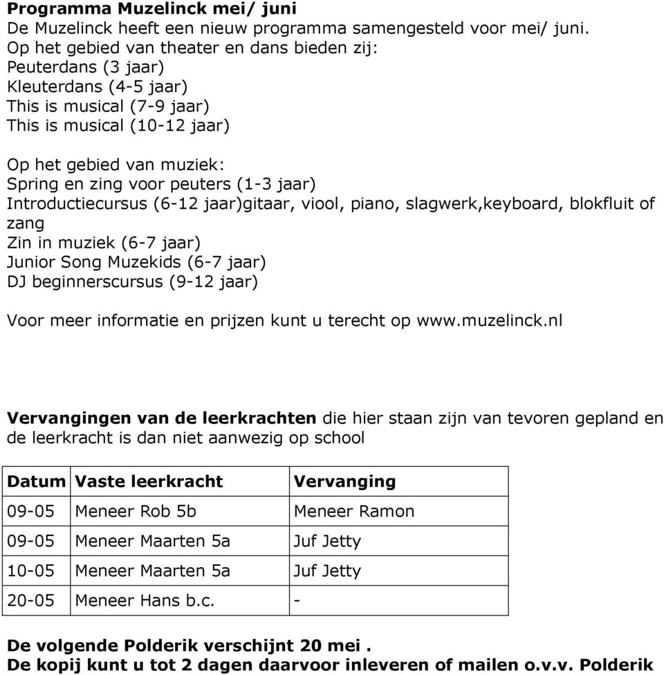 (1-3 jaar) Introductiecursus (6-12 jaar)gitaar, viool, piano, slagwerk,keyboard, blokfluit of zang Zin in muziek (6-7 jaar) Junior Song Muzekids (6-7 jaar) DJ beginnerscursus (9-12 jaar) Voor meer