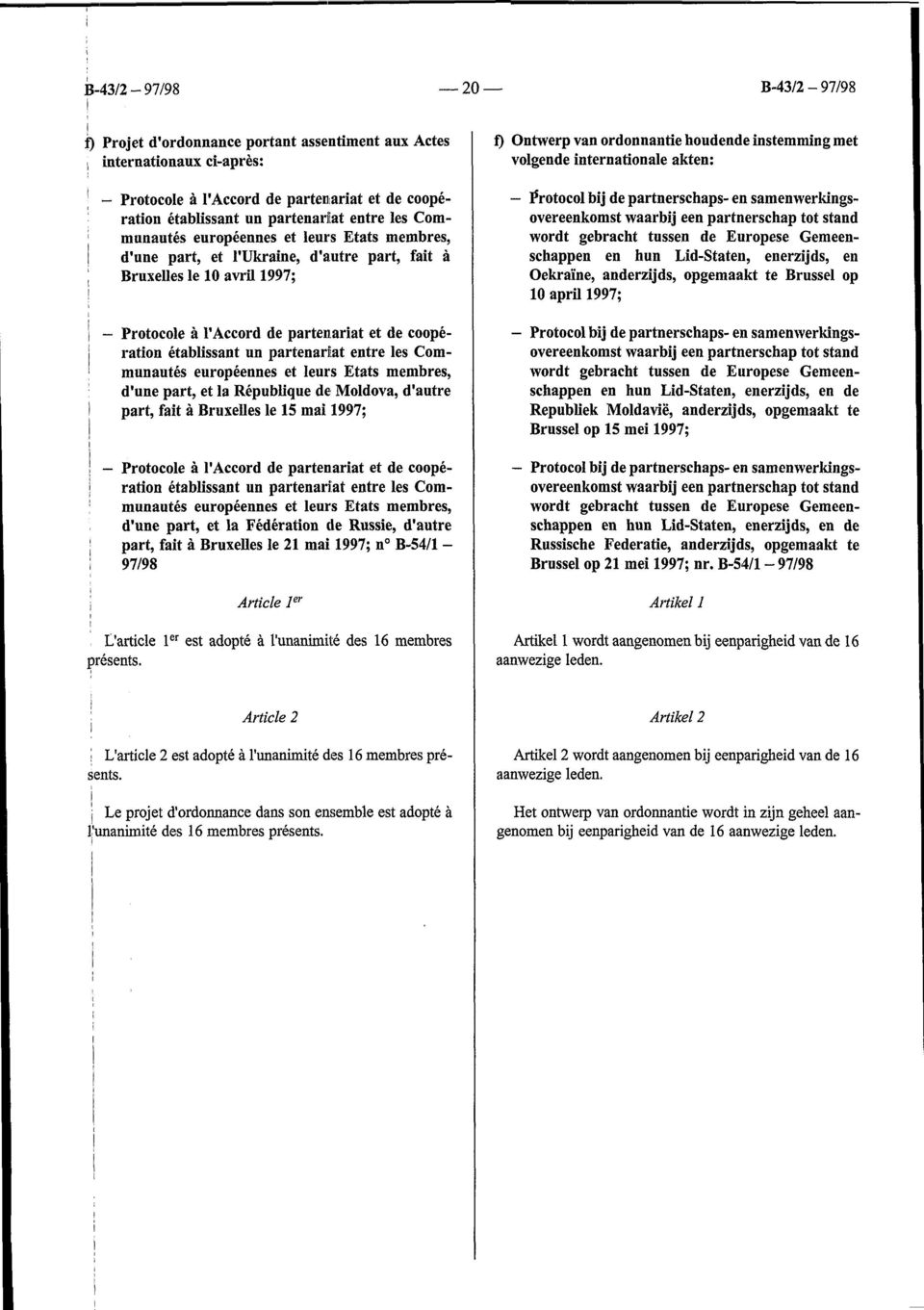 partenariat entre les Communautés européennes et leurs Etats membres, d'une part, et la République de Moldova, d'autre part, fait à Bruxelles le 15 mai 1997; - Protocole à l'accord de partenariat et