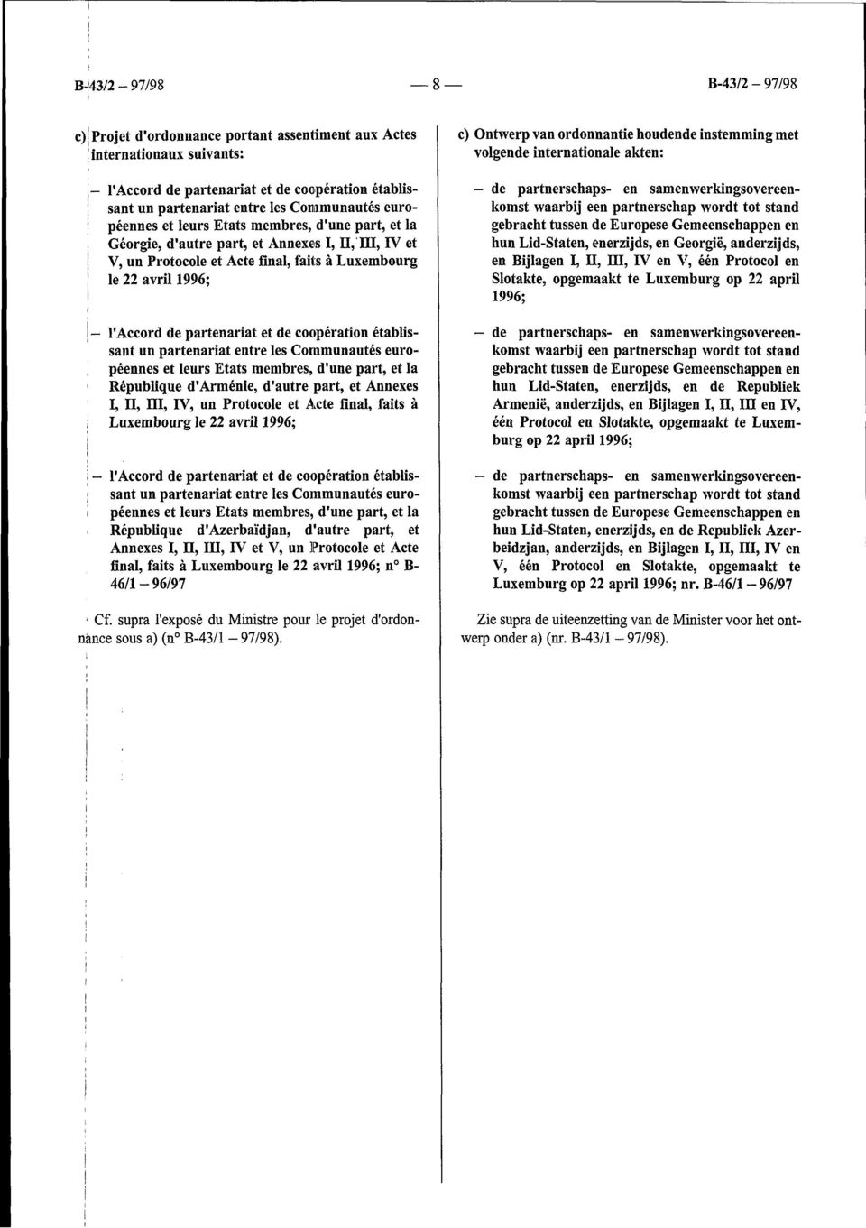 péennes et leurs Etats membres, d'une part, et la Géorgie, d'autre part, et Annexes I, II, III, IV et V, un Protocole et Acte final, faits à Luxembourg le 22 avril 1996; l'accord de partenariat et de