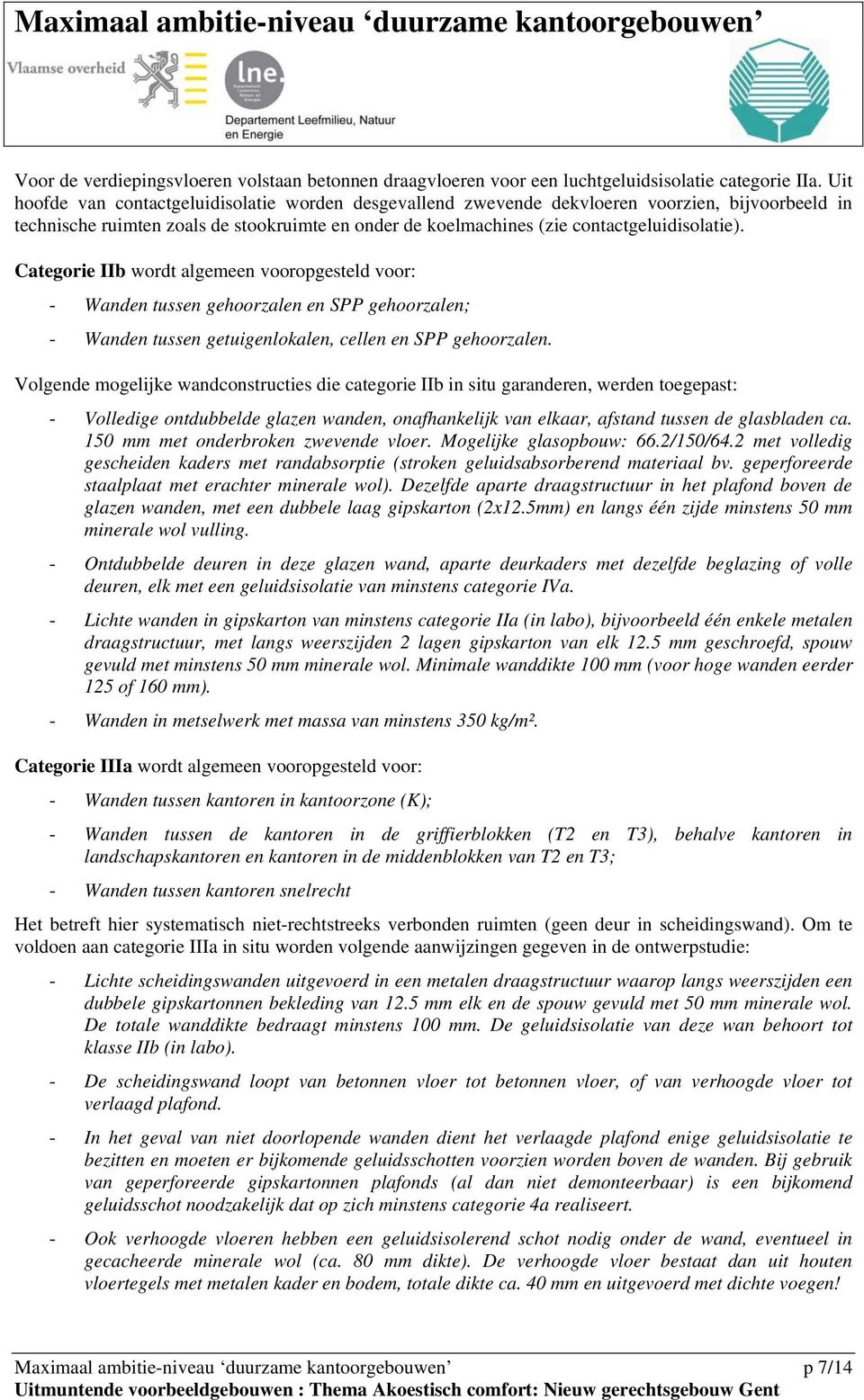 Categorie IIb wordt algemeen vooropgesteld voor: - Wanden tussen gehoorzalen en SPP gehoorzalen; - Wanden tussen getuigenlokalen, cellen en SPP gehoorzalen.