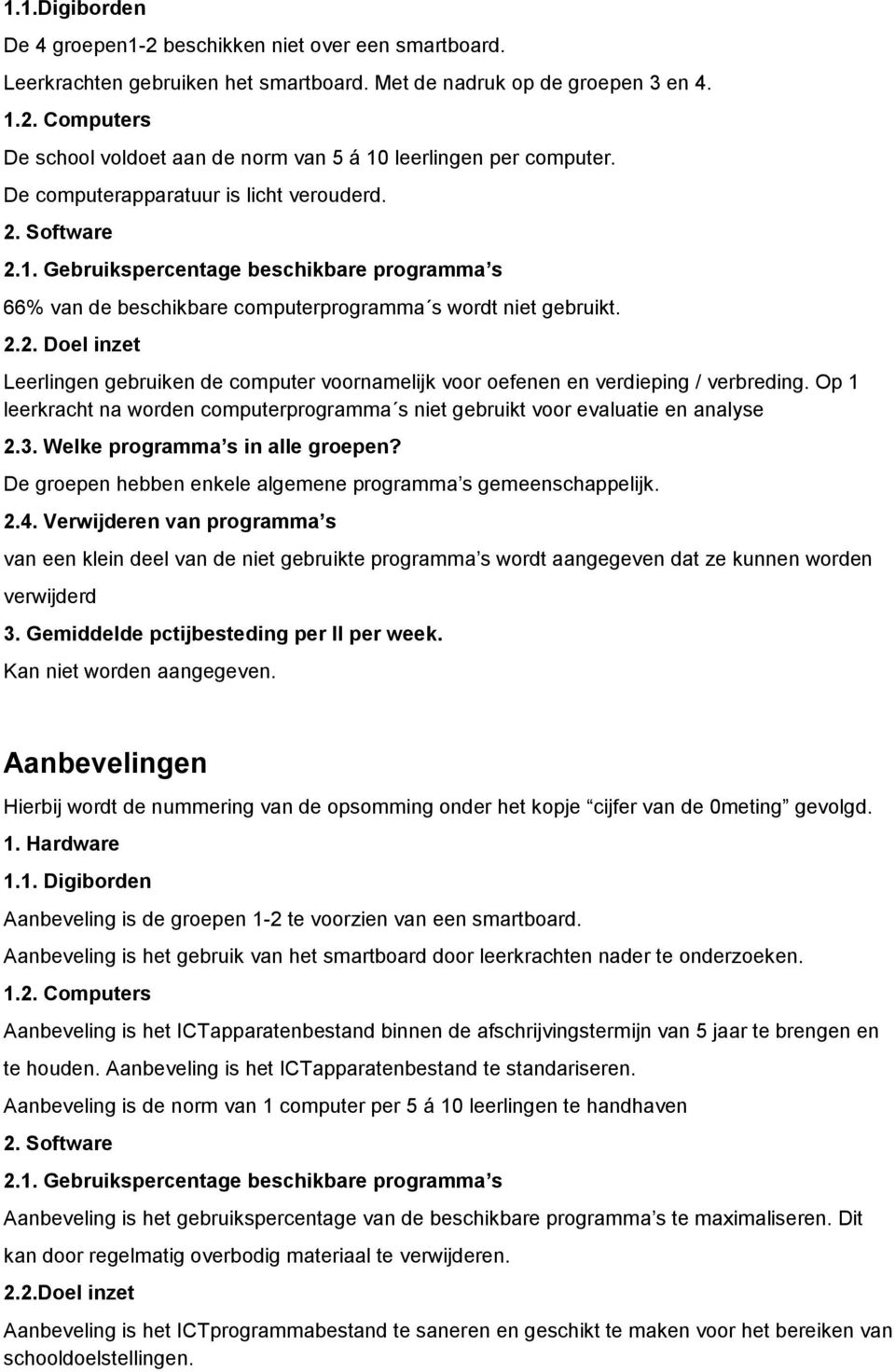 Op 1 leerkracht na worden computerprogramma s niet gebruikt voor evaluatie en analyse 2.3. Welke programma s in alle groepen? De groepen hebben enkele algemene programma s gemeenschappelijk. 2.4.