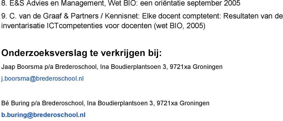 voor docenten (wet BIO, 2005) Onderzoeksverslag te verkrijgen bij: Jaap Boorsma p/a Brederoschool, Ina