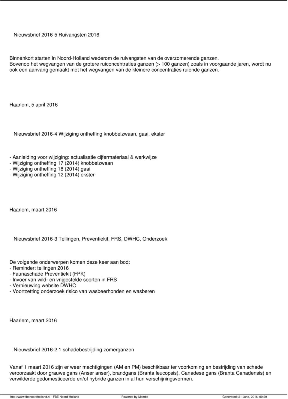 Haarlem, 5 april 2016 Nieuwsbrief 2016-4 Wijziging ontheffing knobbelzwaan, gaai, ekster - Aanleiding voor wijziging: actualisatie cijfermateriaal & werkwijze - Wijziging ontheffing 17 (2014)