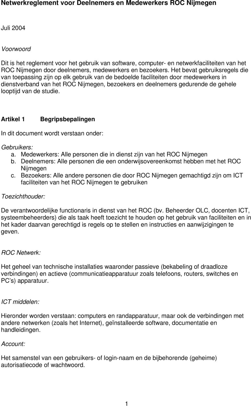 Het bevat gebruiksregels die van toepassing zijn op elk gebruik van de bedoelde faciliteiten door medewerkers in dienstverband van het ROC Nijmegen, bezoekers en deelnemers gedurende de gehele