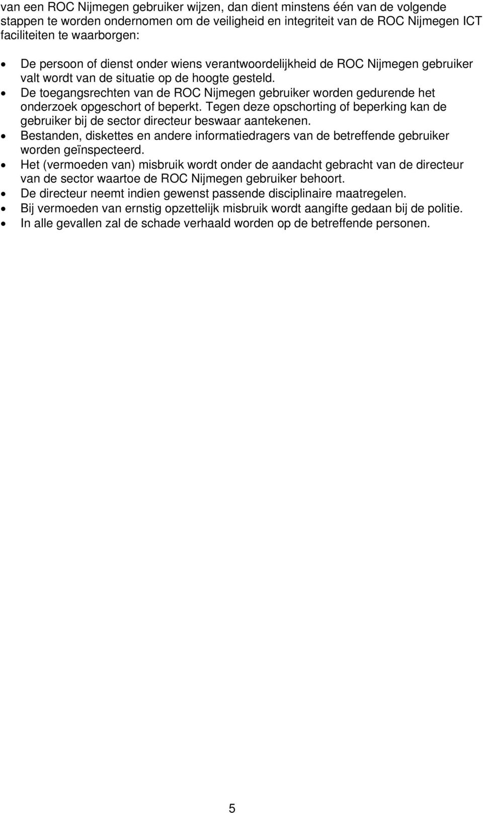 De toegangsrechten van de ROC Nijmegen gebruiker worden gedurende het onderzoek opgeschort of beperkt. Tegen deze opschorting of beperking kan de gebruiker bij de sector directeur beswaar aantekenen.