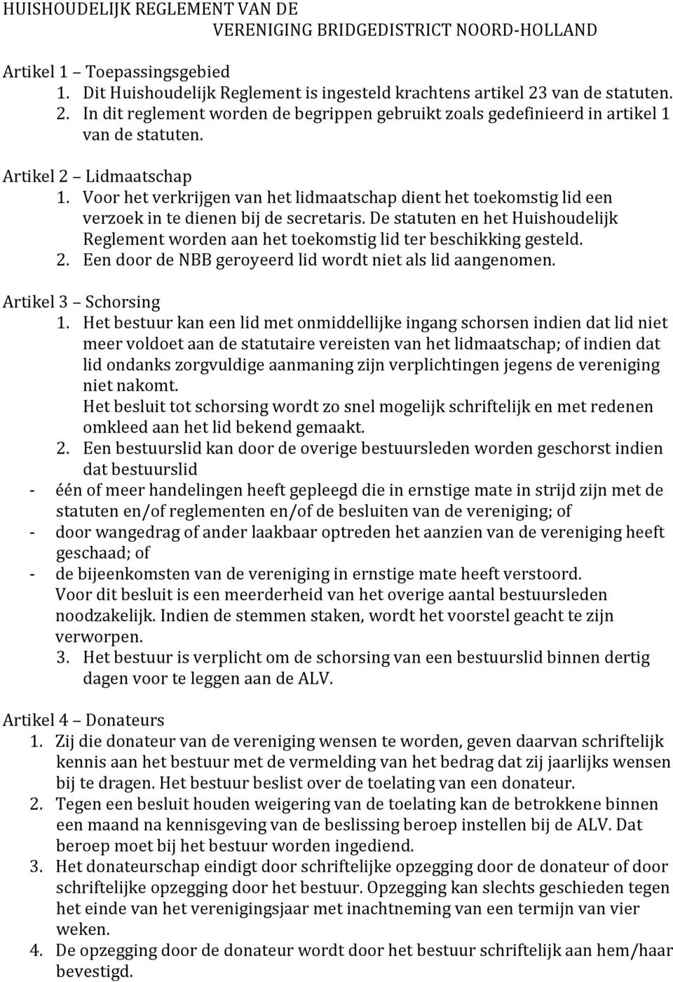 Voor het verkrijgen van het lidmaatschap dient het toekomstig lid een verzoek in te dienen bij de secretaris.