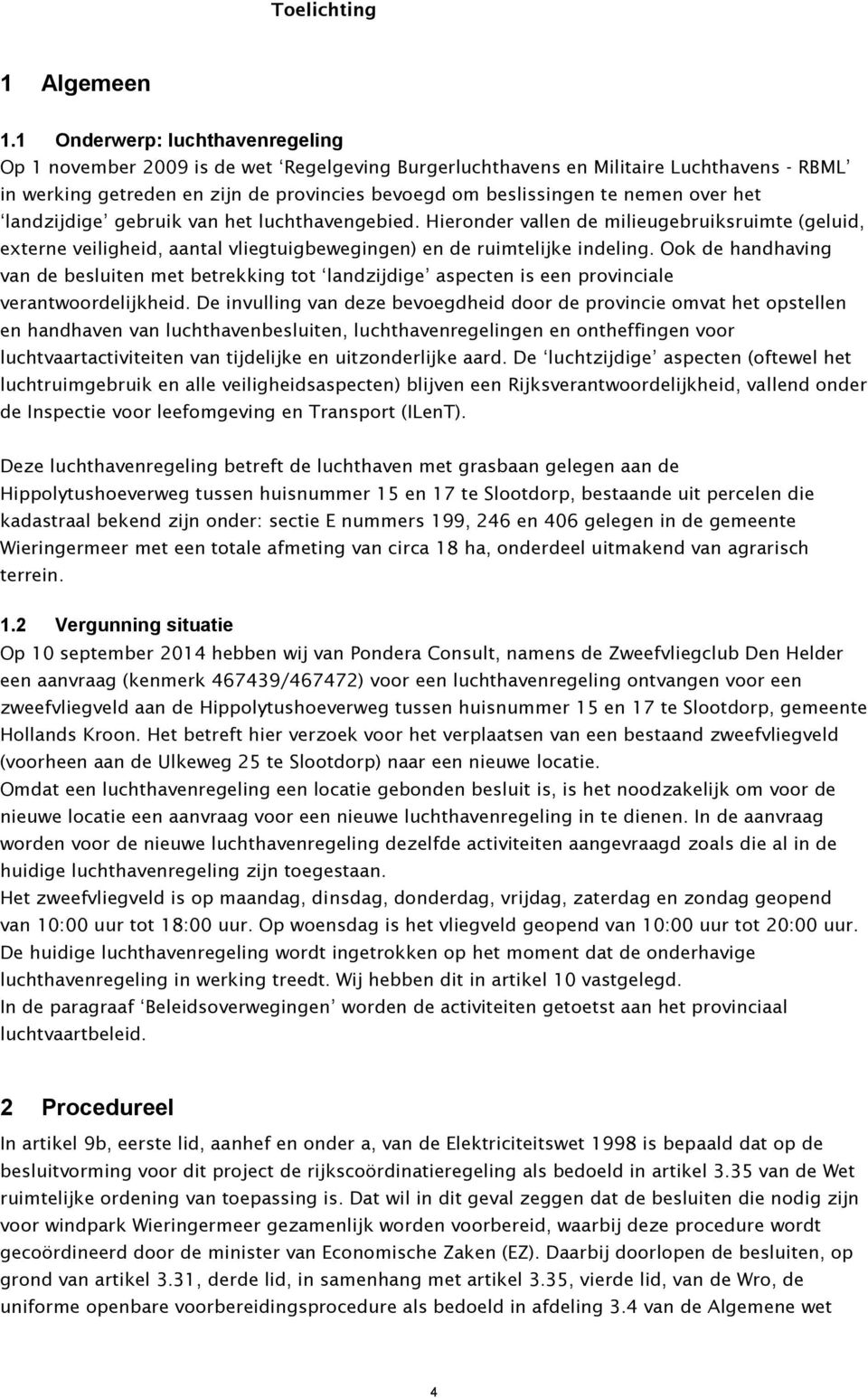 over het landzijdige gebruik van het luchthavengebied. Hieronder vallen de milieugebruiksruimte (geluid, externe veiligheid, aantal vliegtuigbewegingen) en de ruimtelijke indeling.