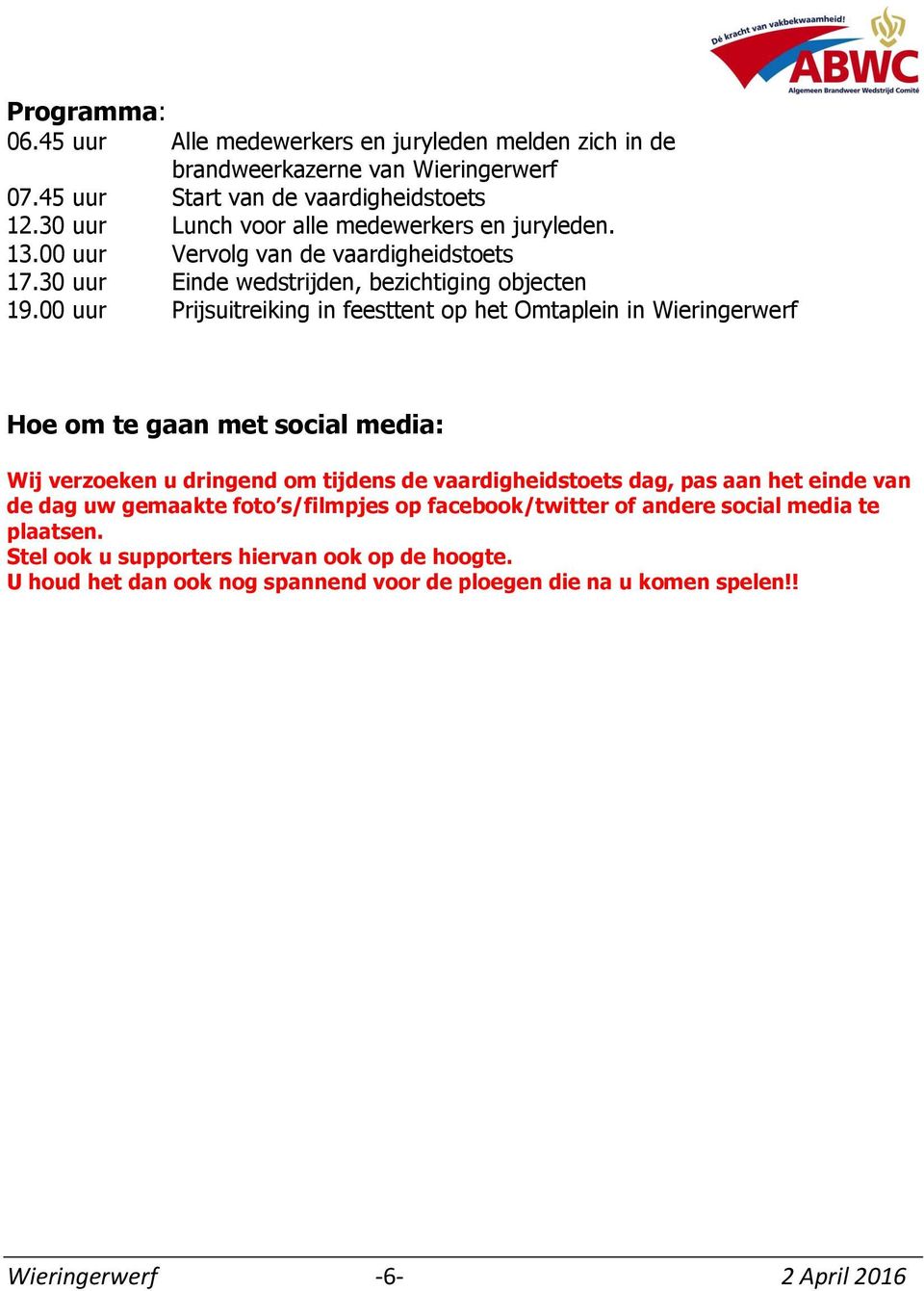 00 uur Prijsuitreiking in feesttent op het Omtaplein in Wieringerwerf Hoe om te gaan met social media: Wij verzoeken u dringend om tijdens de vaardigheidstoets dag, pas aan het