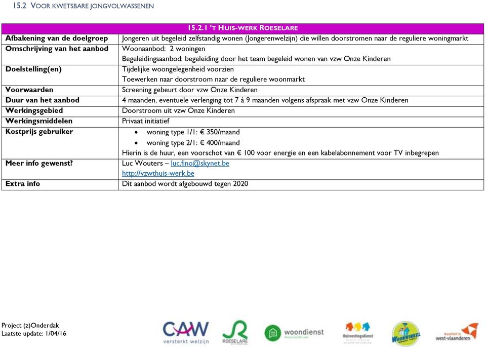 Toewerken naar doorstroom naar de reguliere woonmarkt Screening gebeurt door vzw Onze Kinderen 4 maanden, eventuele verlenging tot 7 à 9 maanden volgens afspraak met vzw Onze Kinderen Doorstroom uit