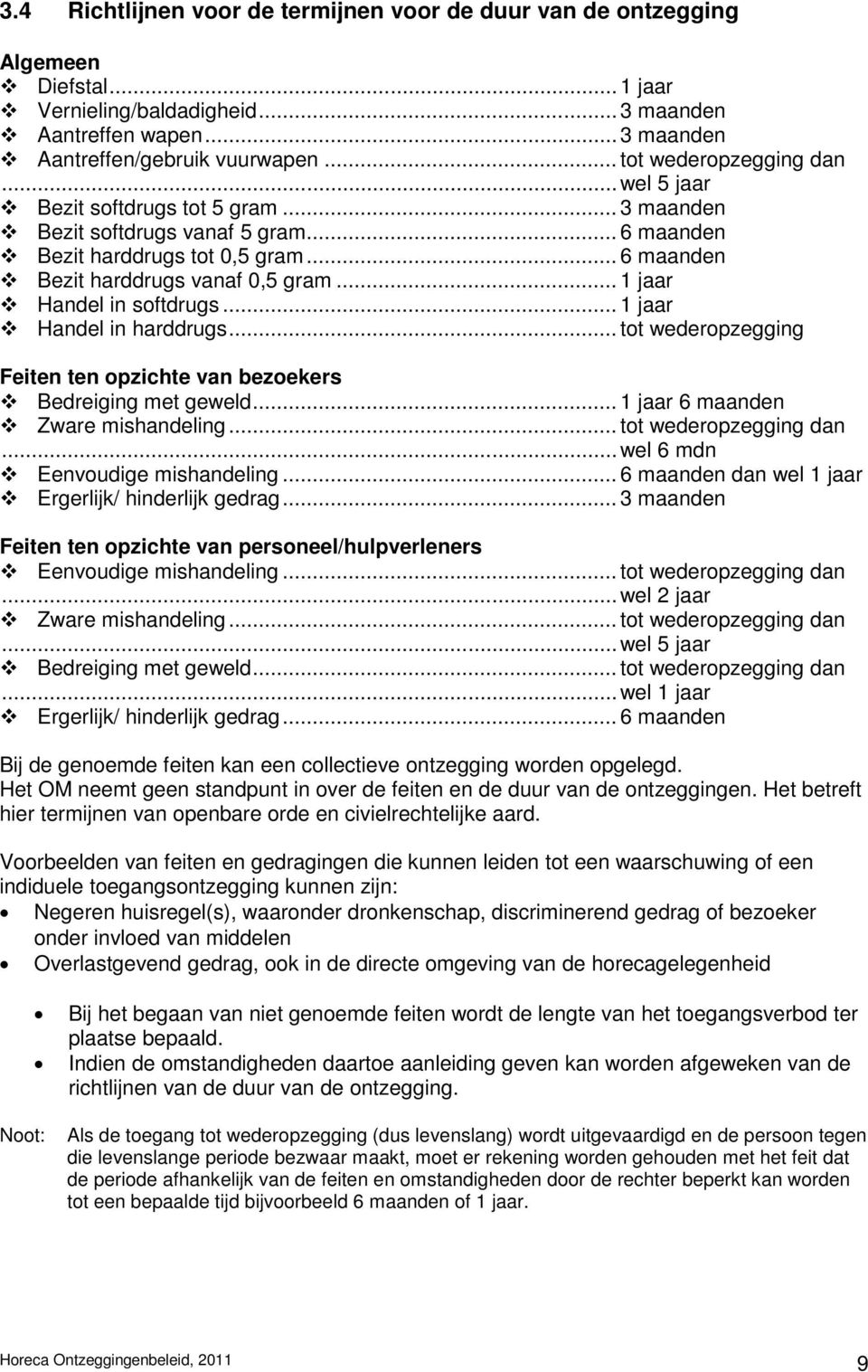 .. 1 jaar Handel in softdrugs... 1 jaar Handel in harddrugs... tot wederopzegging Feiten ten opzichte van bezoekers Bedreiging met geweld... 1 jaar 6 maanden Zware mishandeling.