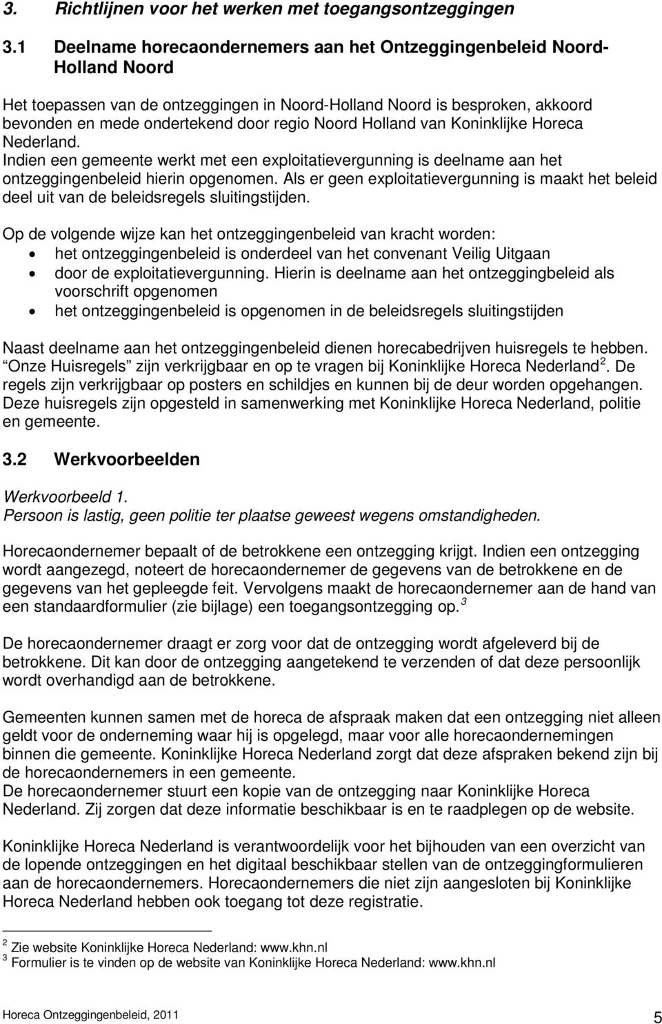 Noord Holland van Koninklijke Horeca Nederland. Indien een gemeente werkt met een exploitatievergunning is deelname aan het ontzeggingenbeleid hierin opgenomen.