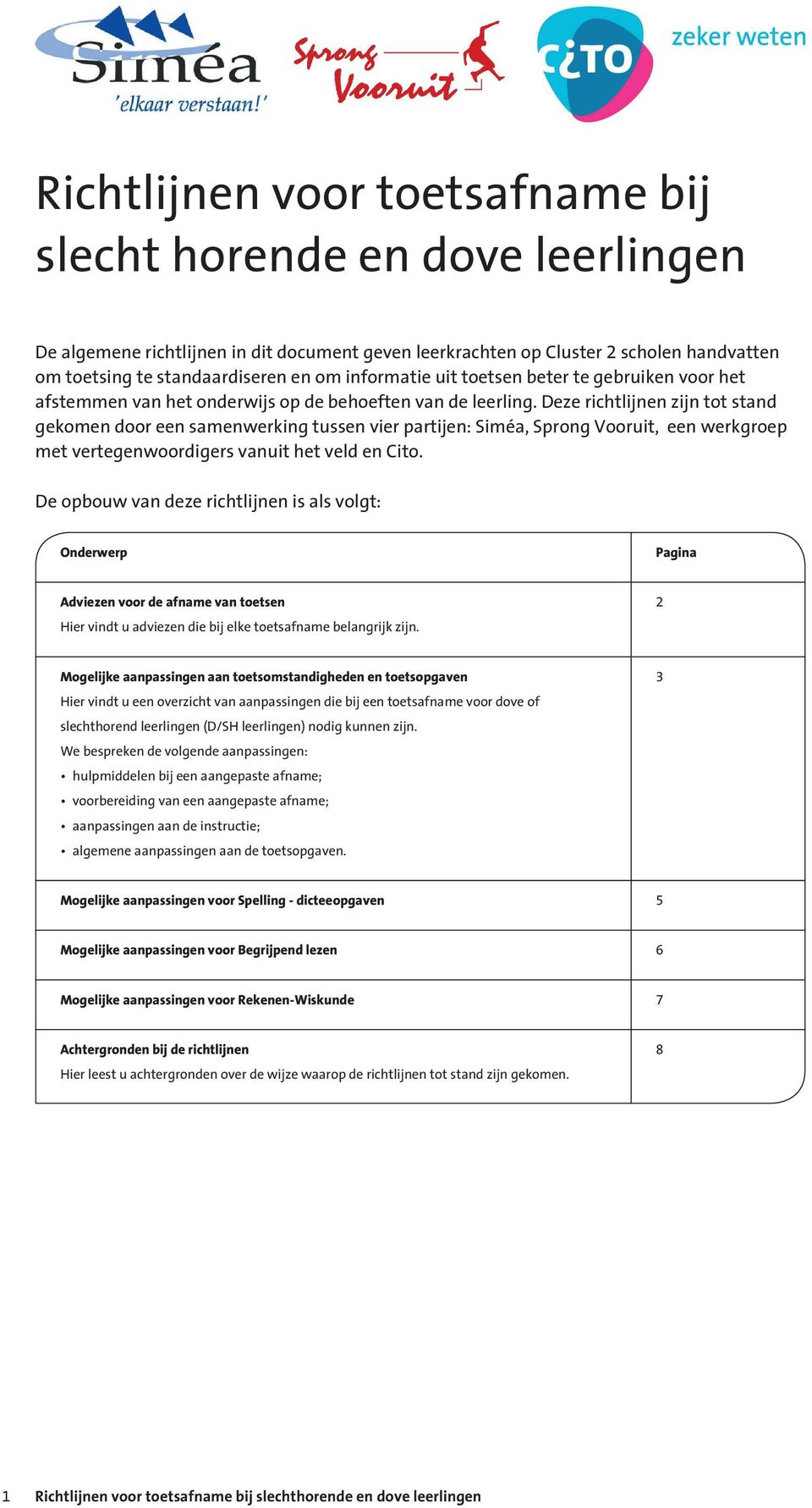 Deze richtlijnen zijn tot stand gekomen door een samenwerking tussen vier partijen: Siméa, Sprong Vooruit, een werkgroep met vertegenwoordigers vanuit het veld en Cito.