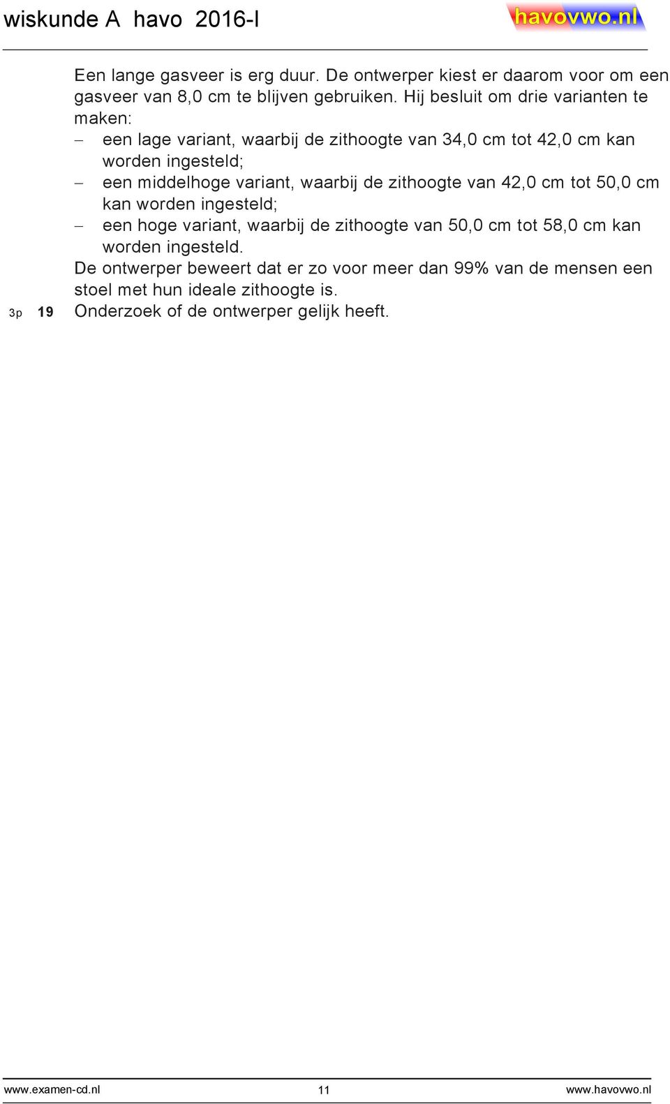 variant, waarbij de zithoogte van 4,0 cm tot 50,0 cm kan worden ingesteld; een hoge variant, waarbij de zithoogte van 50,0 cm tot 58,0 cm