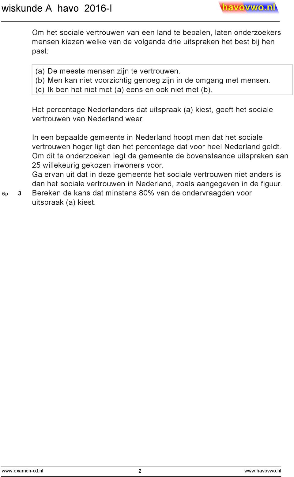 Het percentage Nederlanders dat uitspraak (a) kiest, geeft het sociale vertrouwen van Nederland weer.