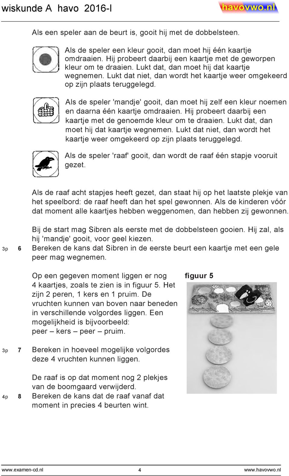 Als de speler 'mandje' gooit, dan moet hij zelf een kleur noemen en daarna één kaartje omdraaien. Hij probeert daarbij een kaartje met de genoemde kleur om te draaien.