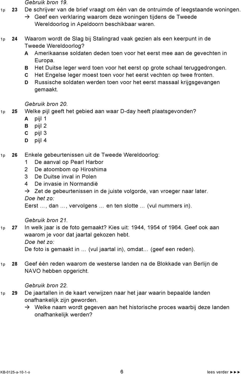 1p 24 Waarom wordt de Slag bij Stalingrad vaak gezien als een keerpunt in de Tweede Wereldoorlog? A Amerikaanse soldaten deden toen voor het eerst mee aan de gevechten in Europa.