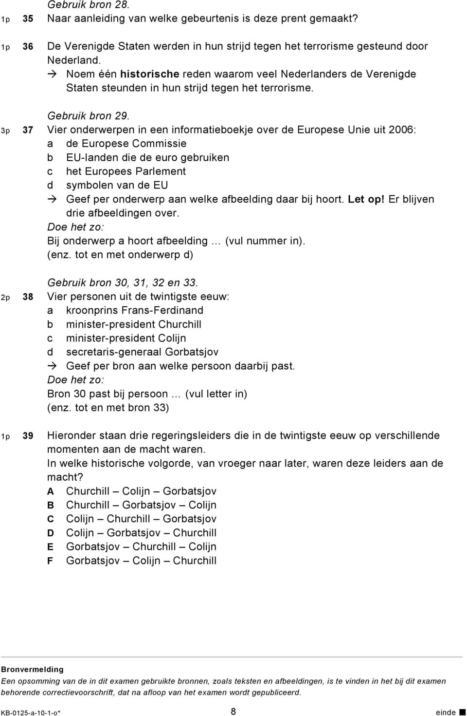 3p 37 Vier onderwerpen in een informatieboekje over de Europese Unie uit 2006: a de Europese Commissie b EU-landen die de euro gebruiken c het Europees Parlement d symbolen van de EU Geef per