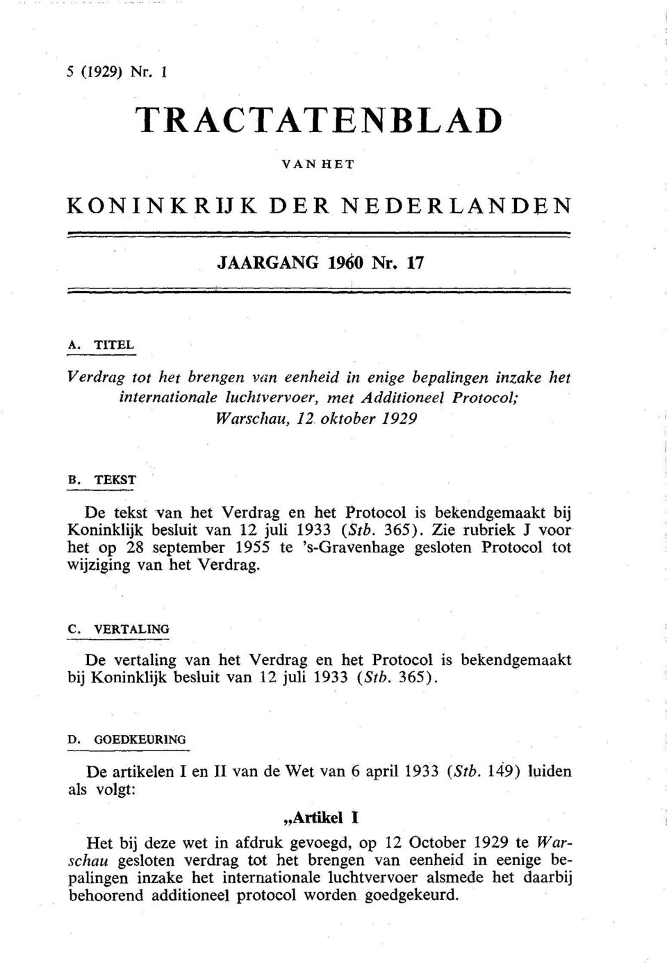 TEKST De tekst van het Verdrag en het Protocol is bekendgemaakt bij Koninklijk besluit van 12 juli 1933 (Stb. 365).