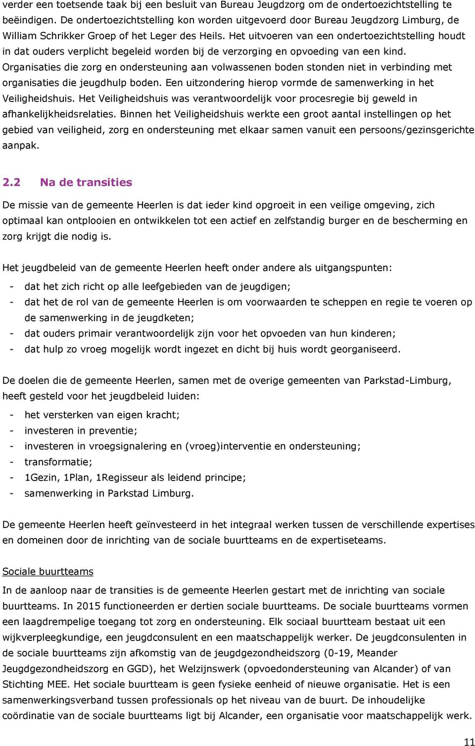 Het uitvoeren van een ondertoezichtstelling houdt in dat ouders verplicht begeleid worden bij de verzorging en opvoeding van een kind.