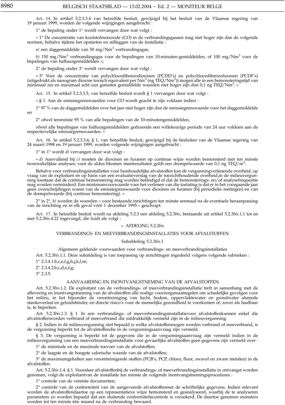 3.4 van hetzelfde besluit, gewijzigd bij het besluit van de Vlaamse regering van 19 januari 1999, worden de volgende wijzigingen aangebracht : 1 de bepaling onder 1 wordt vervangen door wat volgt :