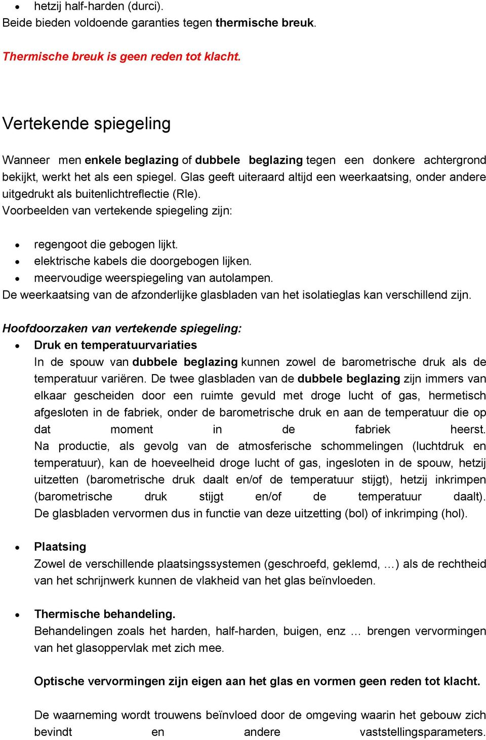 Glas geeft uiteraard altijd een weerkaatsing, onder andere uitgedrukt als buitenlichtreflectie (Rle). Voorbeelden van vertekende spiegeling zijn: regengoot die gebogen lijkt.