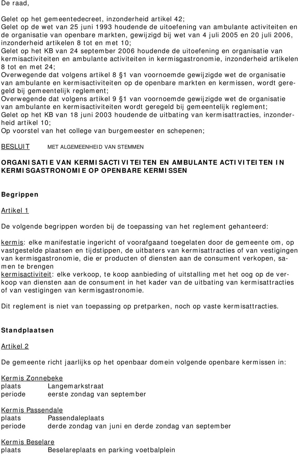 activiteiten in kermisgastronomie, inzonderheid artikelen 8 tot en met 24; Overwegende dat volgens artikel 8 1 van voornoemde gewijzigde wet de organisatie van ambulante en kermisactiviteiten op de