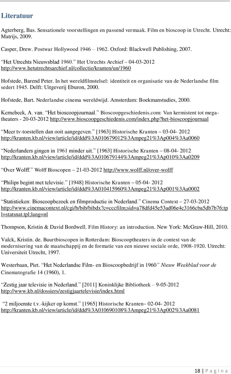 In het wereldfilmstelsel: identiteit en organisatie van de Nederlandse film sedert 1945. Delft: Uitgeverij Eburon, 2000. Hofstede, Bart. Nederlandse cinema wereldwijd. Amsterdam: Boekmanstudies, 2000.