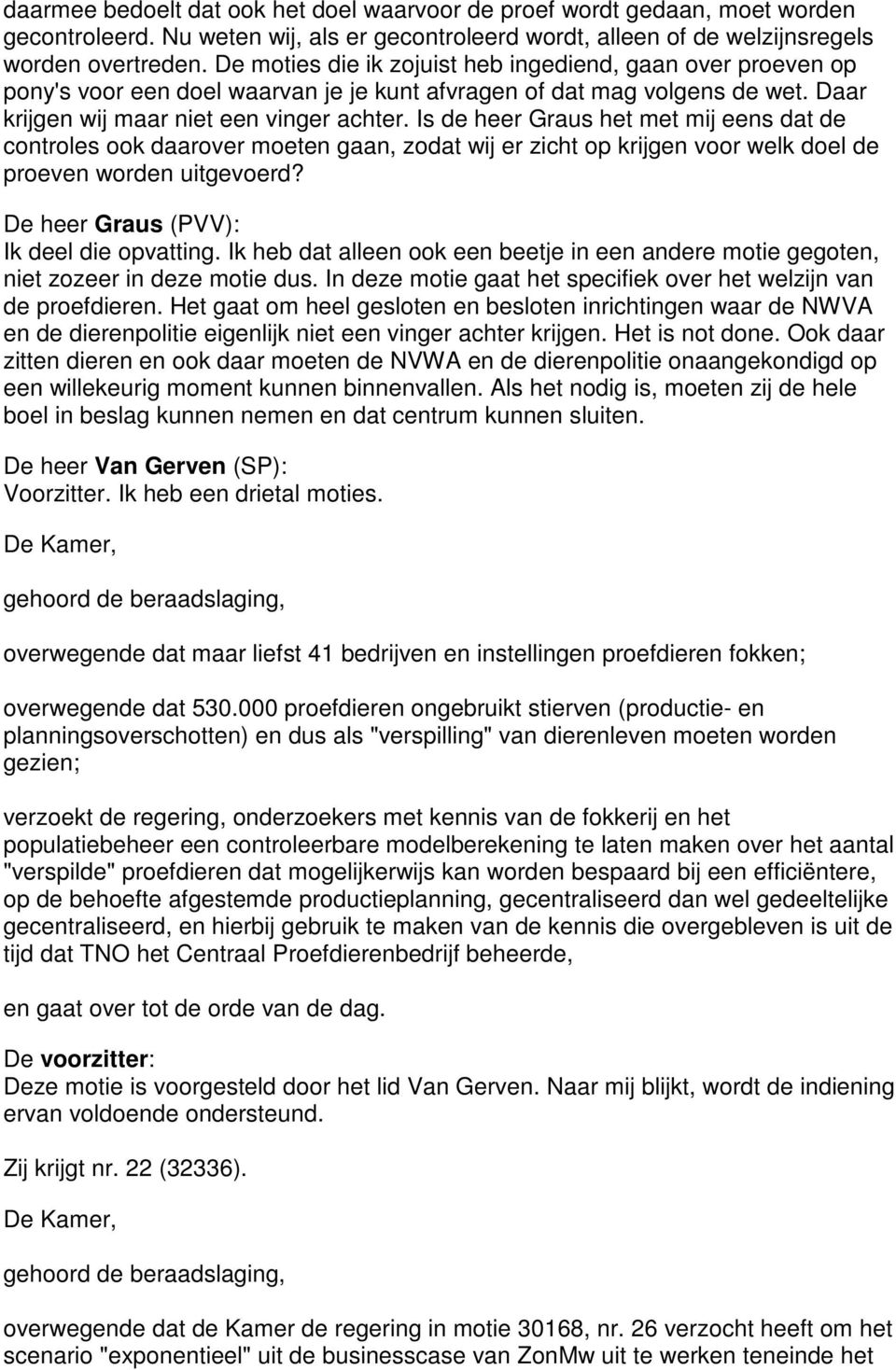 Is de heer Graus het met mij eens dat de controles ook daarover moeten gaan, zodat wij er zicht op krijgen voor welk doel de proeven worden uitgevoerd? Ik deel die opvatting.