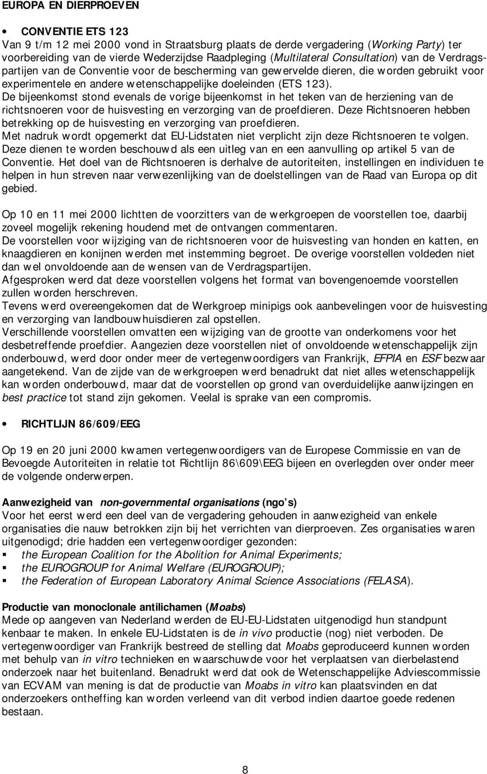 De bijeenkomst stond evenals de vorige bijeenkomst in het teken van de herziening van de richtsnoeren voor de huisvesting en verzorging van de proefdieren.