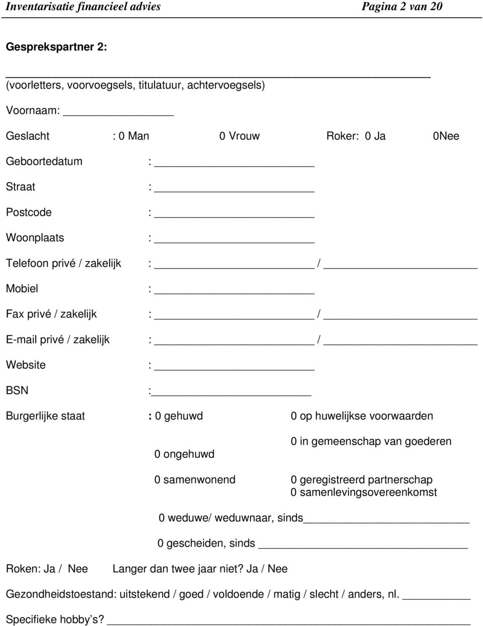 gehuwd 0 op huwelijkse voorwaarden 0 ongehuwd 0 in gemeenschap van goederen 0 samenwonend 0 geregistreerd partnerschap 0 samenlevingsovereenkomst 0 weduwe/ weduwnaar,