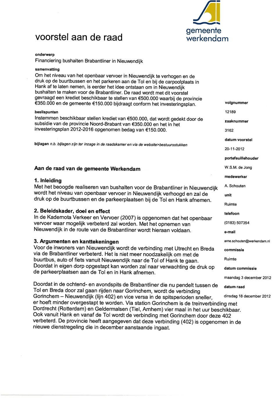 De raad wordt met dit voorstel gevraagd een krediet beschikbaar te stellen van 500.000 waarbij de provincie 350.000 en de gemeente 150.000 bijdraagt conform het investeringsplan.