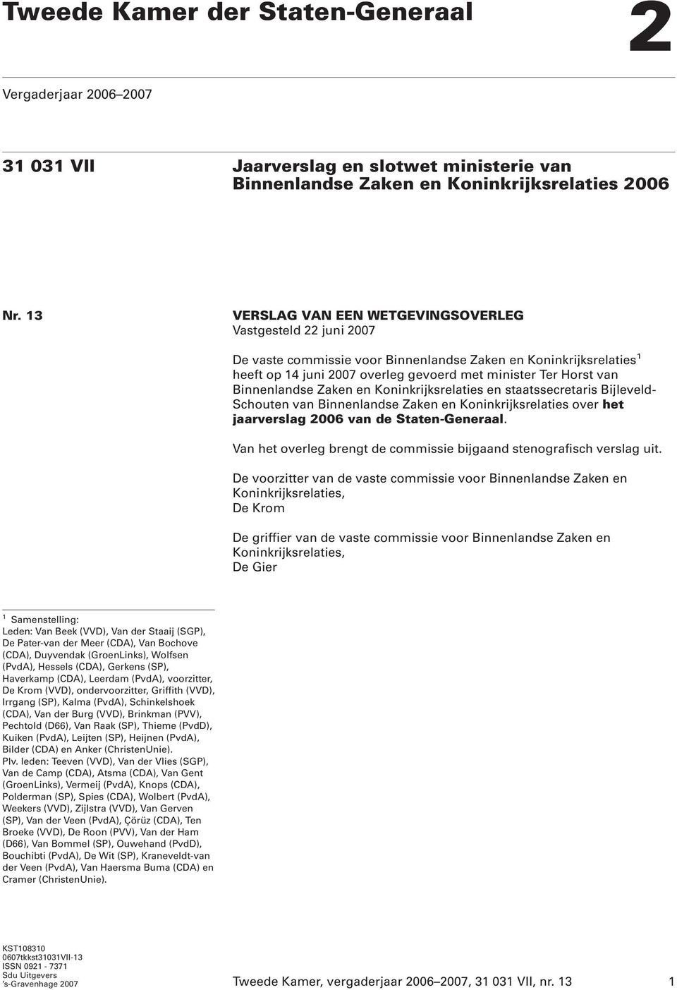 Binnenlandse Zaken en Koninkrijksrelaties en staatssecretaris Bijleveld- Schouten van Binnenlandse Zaken en Koninkrijksrelaties over het jaarverslag 2006 van de Staten-Generaal.