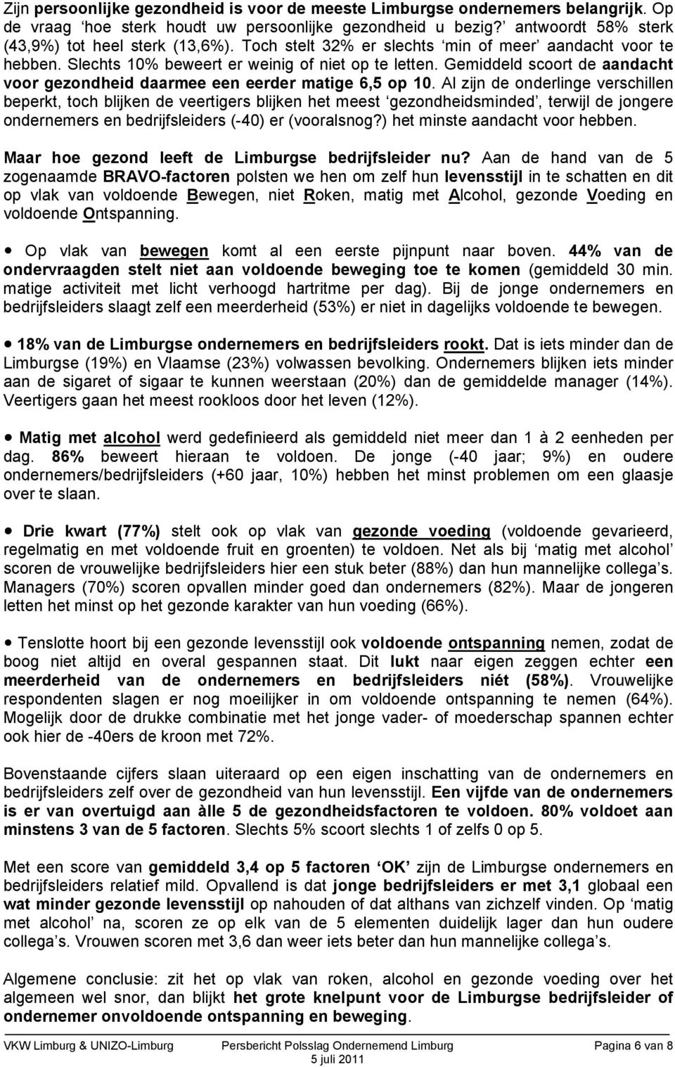 Al zijn de onderlinge verschillen beperkt, toch blijken de veertigers blijken het meest gezondheidsminded, terwijl de jongere ondernemers en bedrijfsleiders (-40) er (vooralsnog?