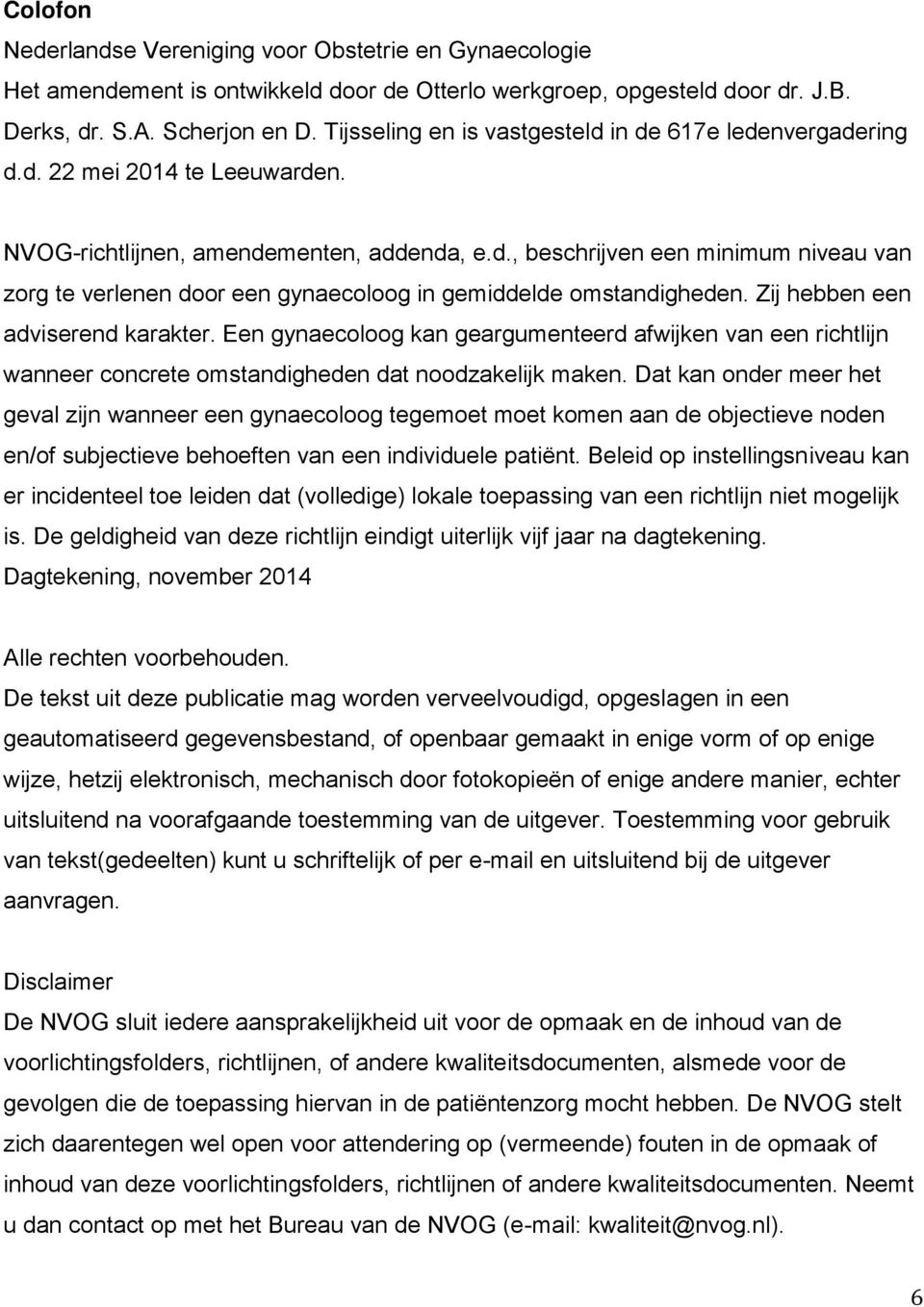 Zij hebben een adviserend karakter. Een gynaecoloog kan geargumenteerd afwijken van een richtlijn wanneer concrete omstandigheden dat noodzakelijk maken.