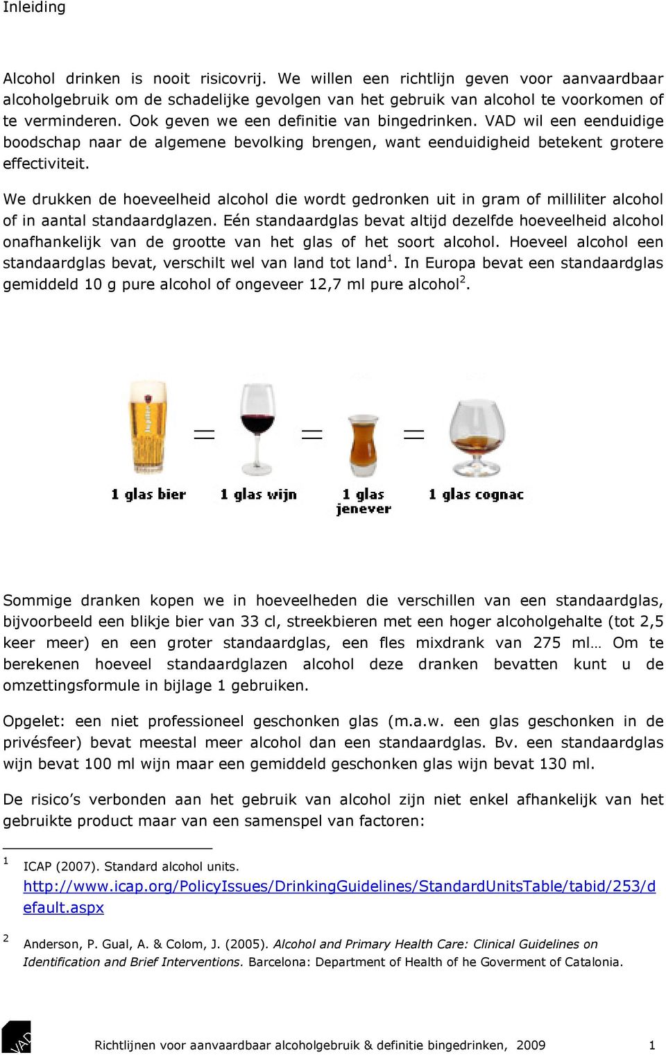 We drukken de hoeveelheid alcohol die wordt gedronken uit in gram of milliliter alcohol of in aantal standaardglazen.