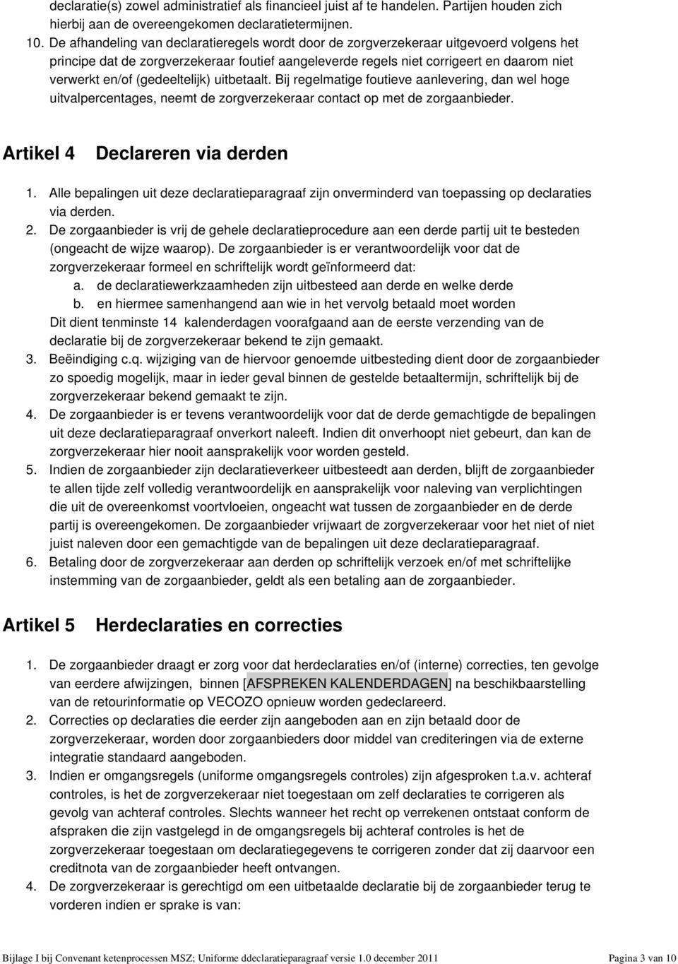 (gedeeltelijk) uitbetaalt. Bij regelmatige foutieve aanlevering, dan wel hoge uitvalpercentages, neemt de zorgverzekeraar contact op met de zorgaanbieder. Artikel 4 Declareren via derden 1.