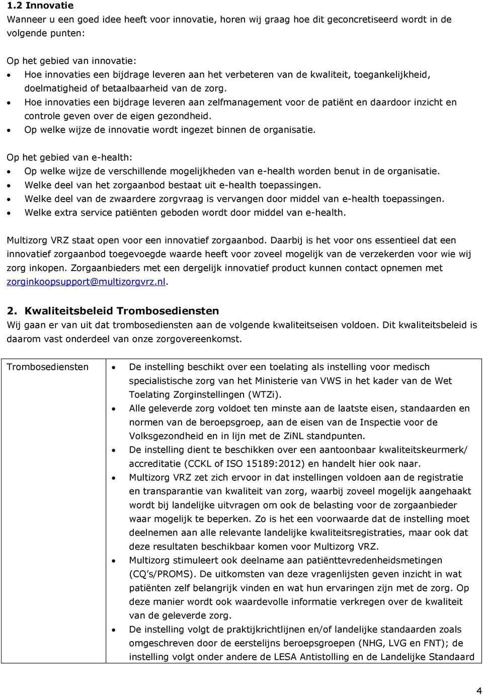 Hoe innovaties een bijdrage leveren aan zelfmanagement voor de patiënt en daardoor inzicht en controle geven over de eigen gezondheid. Op welke wijze de innovatie wordt ingezet binnen de organisatie.