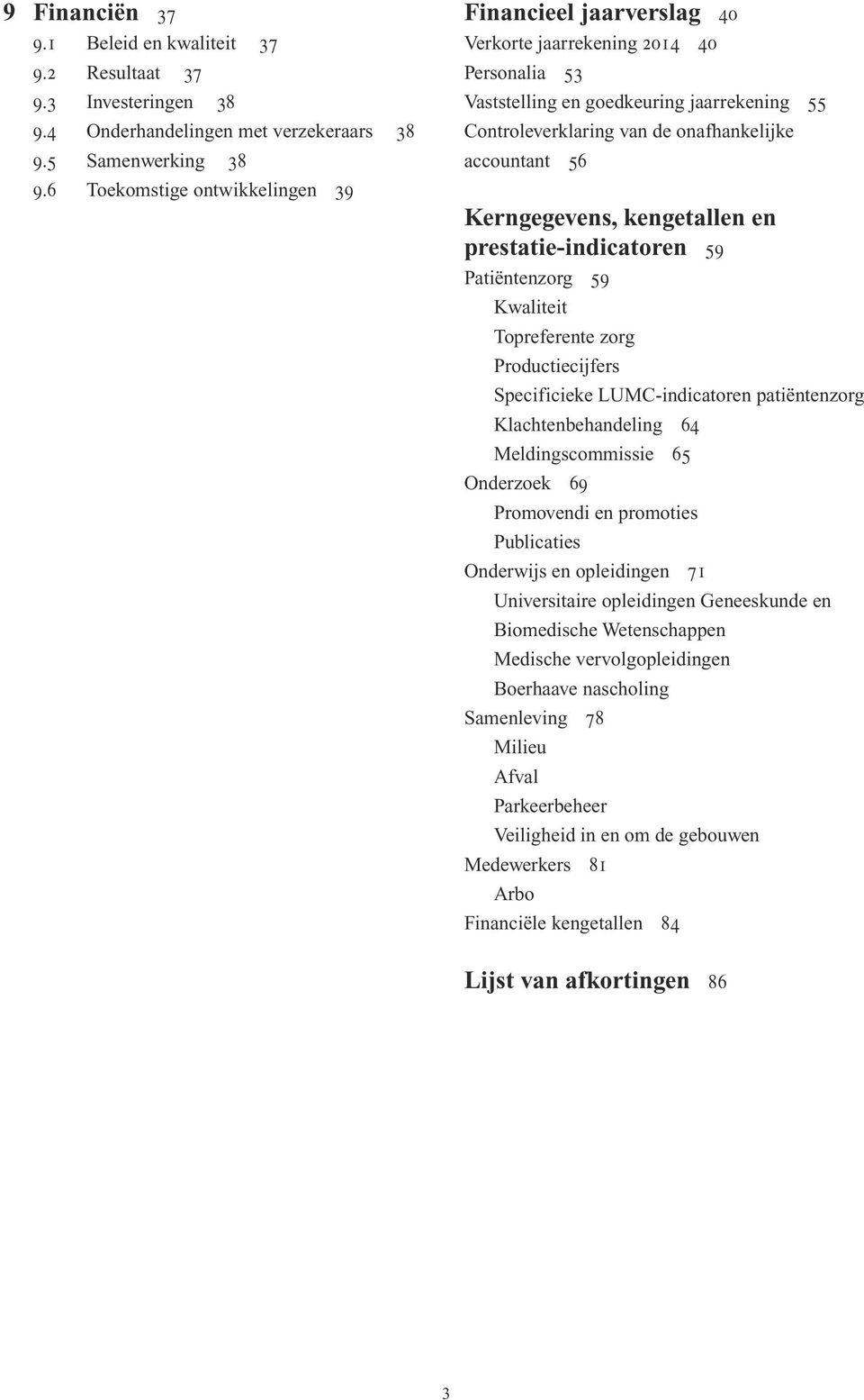 56 Kerngegevens, kengetallen en prestatie-indicatoren 59 Patiëntenzorg 59 Kwaliteit Topreferente zorg Productiecijfers Specificieke LUMC-indicatoren patiëntenzorg Klachtenbehandeling 64