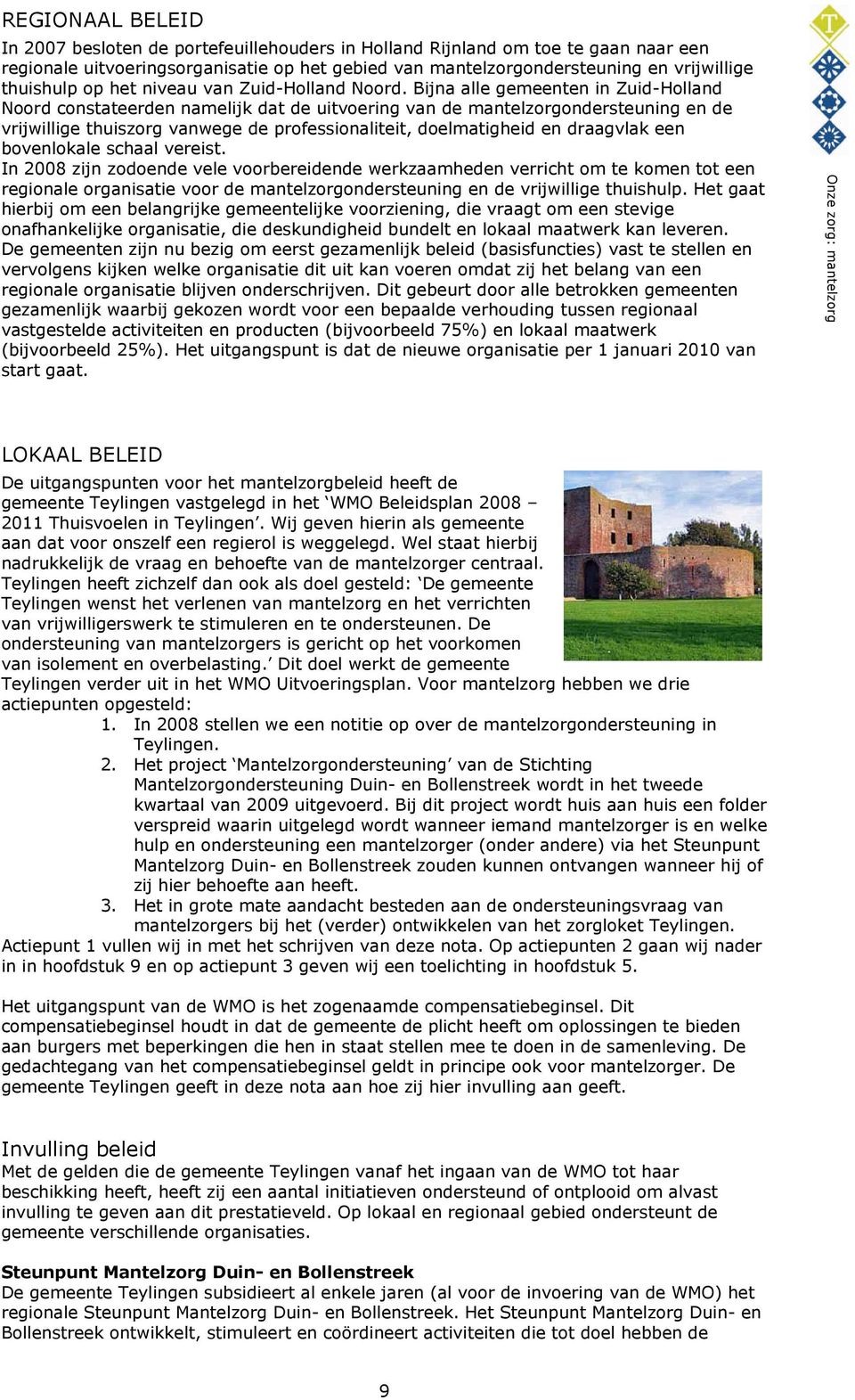 Bijna alle gemeenten in Zuid-Holland Noord constateerden namelijk dat de uitvoering van de mantelzorgondersteuning en de vrijwillige thuiszorg vanwege de professionaliteit, doelmatigheid en draagvlak