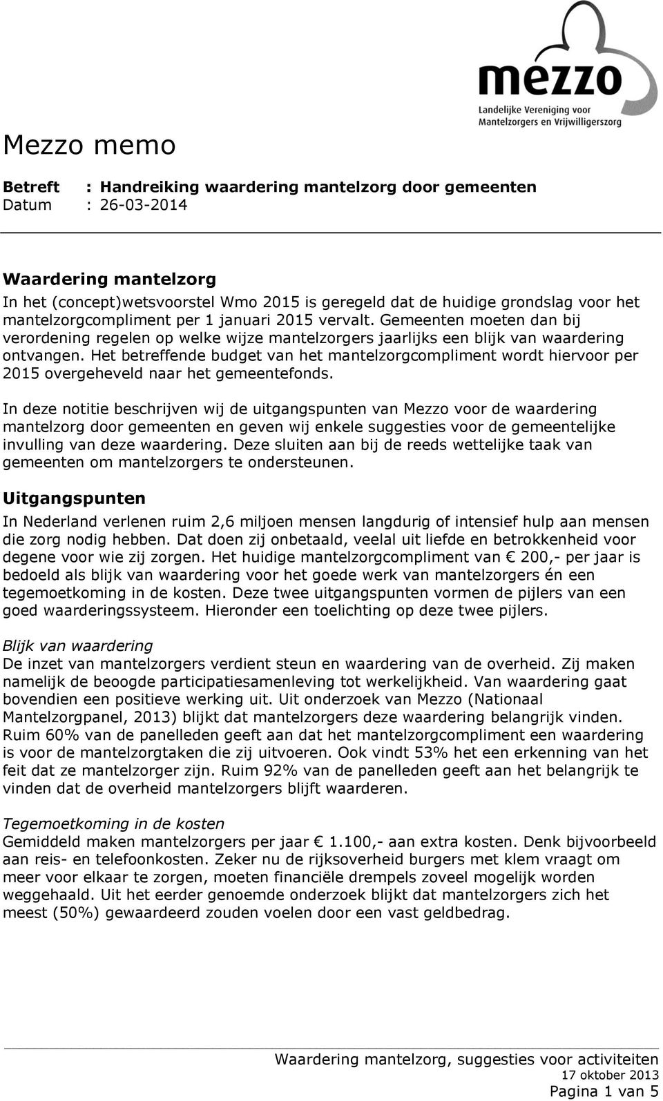 Het betreffende budget van het mantelzorgcompliment wordt hiervoor per 2015 overgeheveld naar het gemeentefonds.