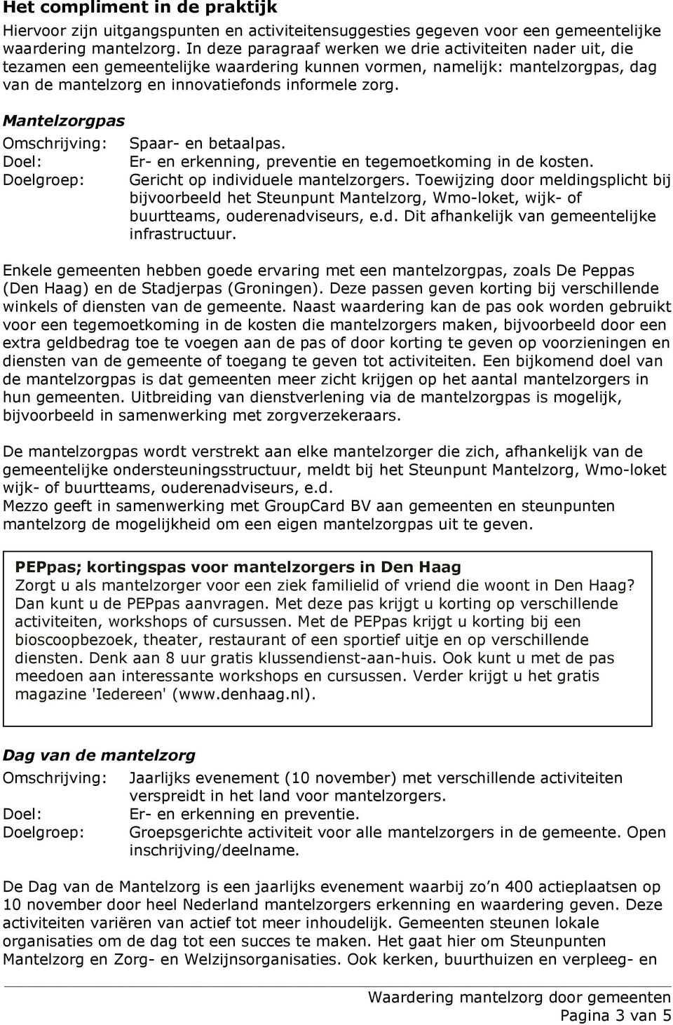 Mantelzorgpas Omschrijving: Doelgroep: Spaar- en betaalpas. Er- en erkenning, preventie en tegemoetkoming in de kosten. Gericht op individuele mantelzorgers.