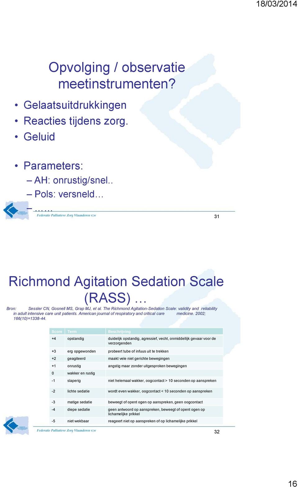 The Richmond Agitation-Sedation Scale: validity and reliability in adult intensive care unit patients. American journal of respiratory and critical care medicine. 2002; 166(10)=1338-44.