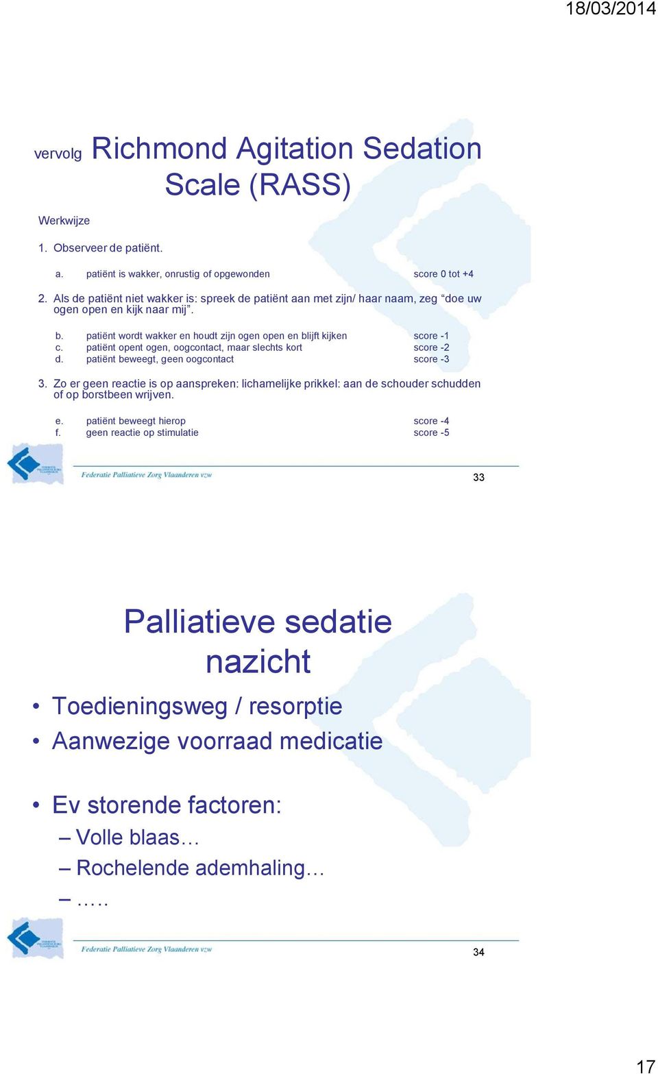 patiënt opent ogen, oogcontact, maar slechts kort score -2 d. patiënt beweegt, geen oogcontact score -3 3.