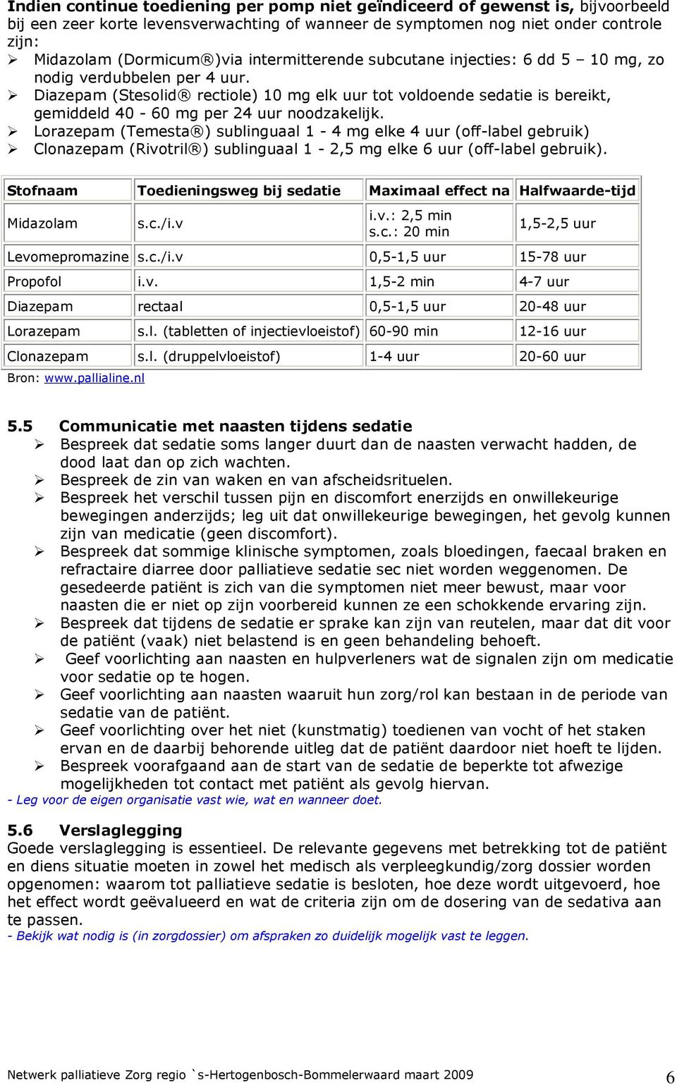 Diazepam (Stesolid rectiole) 10 mg elk uur tot voldoende sedatie is bereikt, gemiddeld 40-60 mg per 24 uur noodzakelijk.