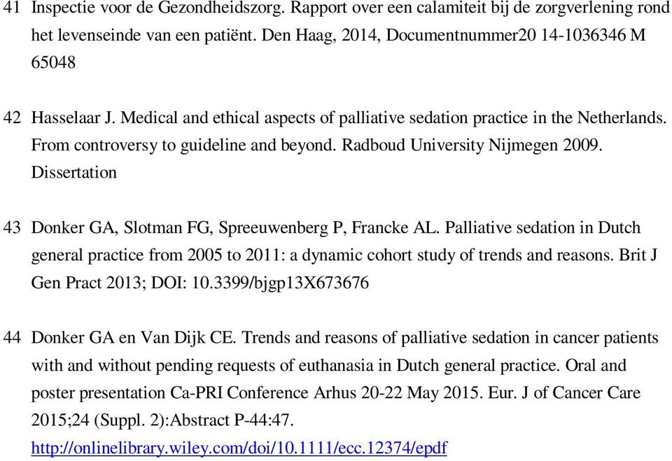 Dissertation 43 Donker GA, Slotman FG, Spreeuwenberg P, Francke AL. Palliative sedation in Dutch general practice from 2005 to 2011: a dynamic cohort study of trends and reasons.