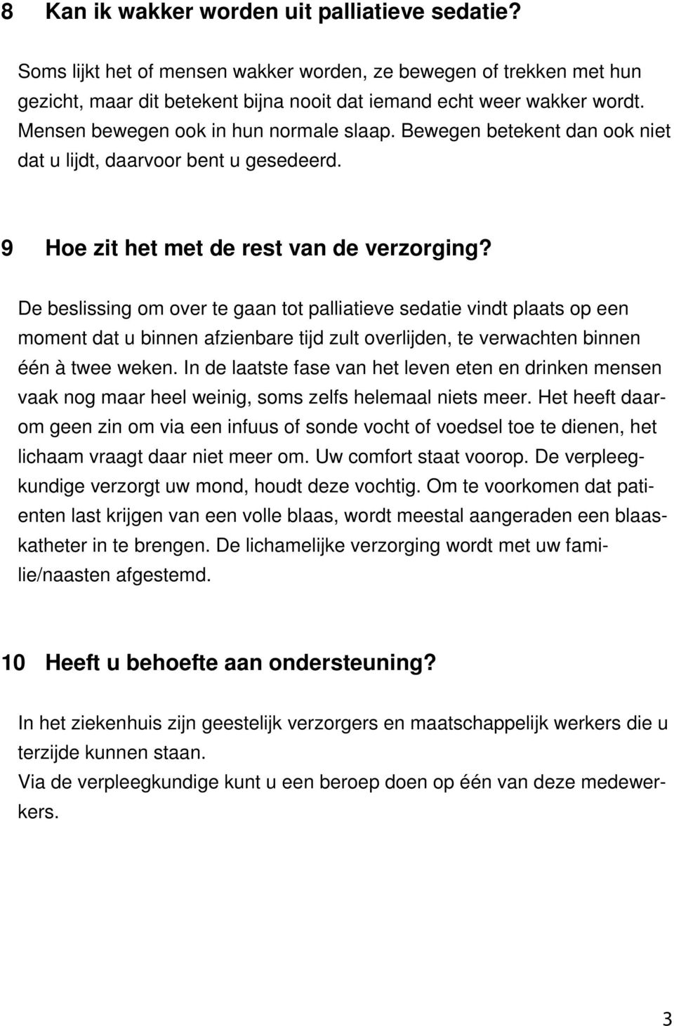 De beslissing om over te gaan tot palliatieve sedatie vindt plaats op een moment dat u binnen afzienbare tijd zult overlijden, te verwachten binnen één à twee weken.